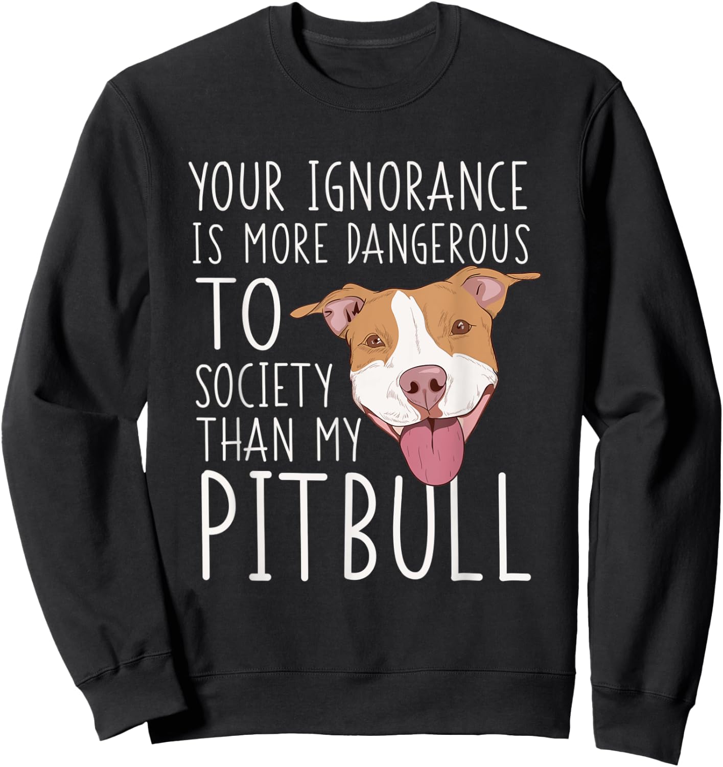 Pit Bull Owner Gift Your Ignorance Is A Lot More Dangerous Sweatshirt - Sweatshirt | Black