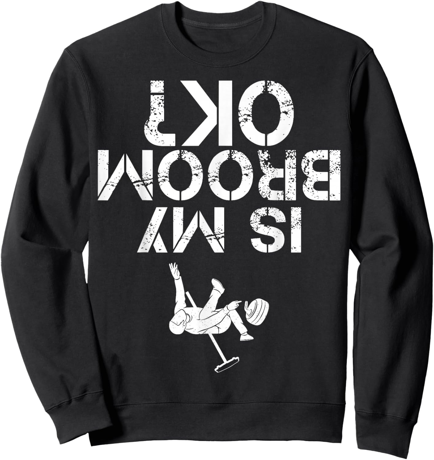 Is My Broom OK? Funny Curling Curler Design For Man Woman Sweatshirt - Sweatshirt | Black