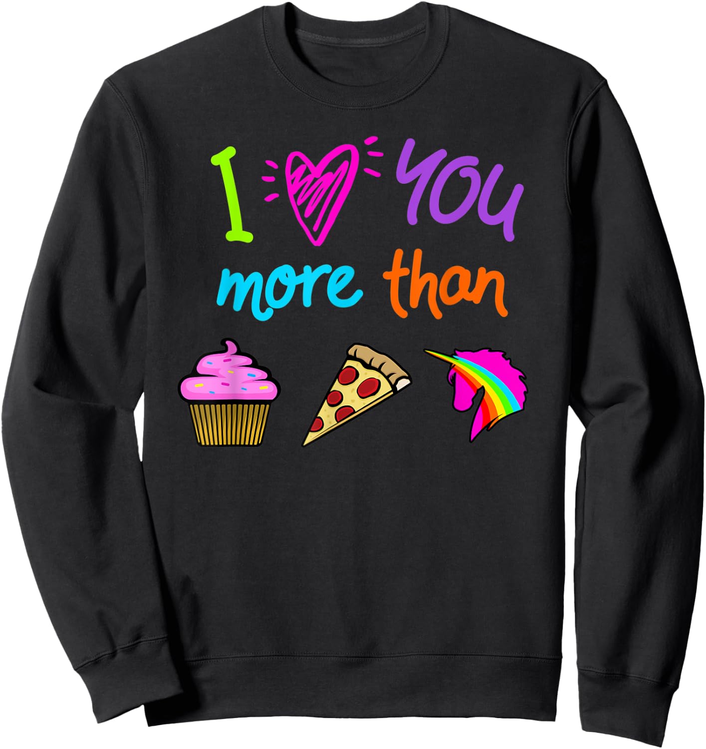 I Love You More Than Cupcakes Pizza Unicorns Novelty Graphic Sweatshirt - Sweatshirt | Black