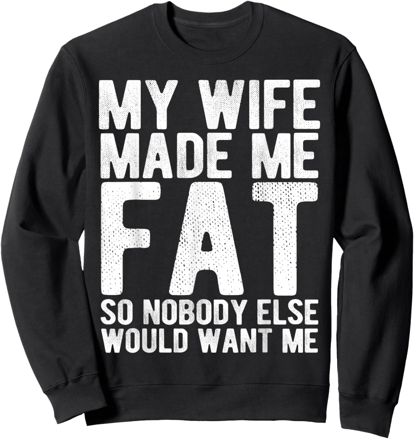My Wife Made Me Fat Funny Saying Husband Fathers Day Sweatshirt - Sweatshirt | Black