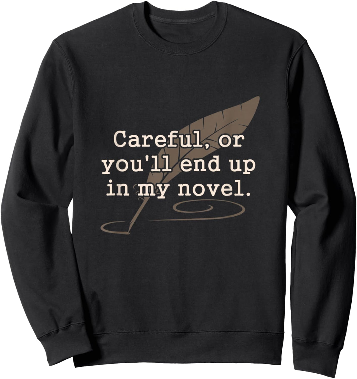 Careful Or You'll End Up In My Novel Writer Shirt Sweatshirt - Sweatshirt | Black