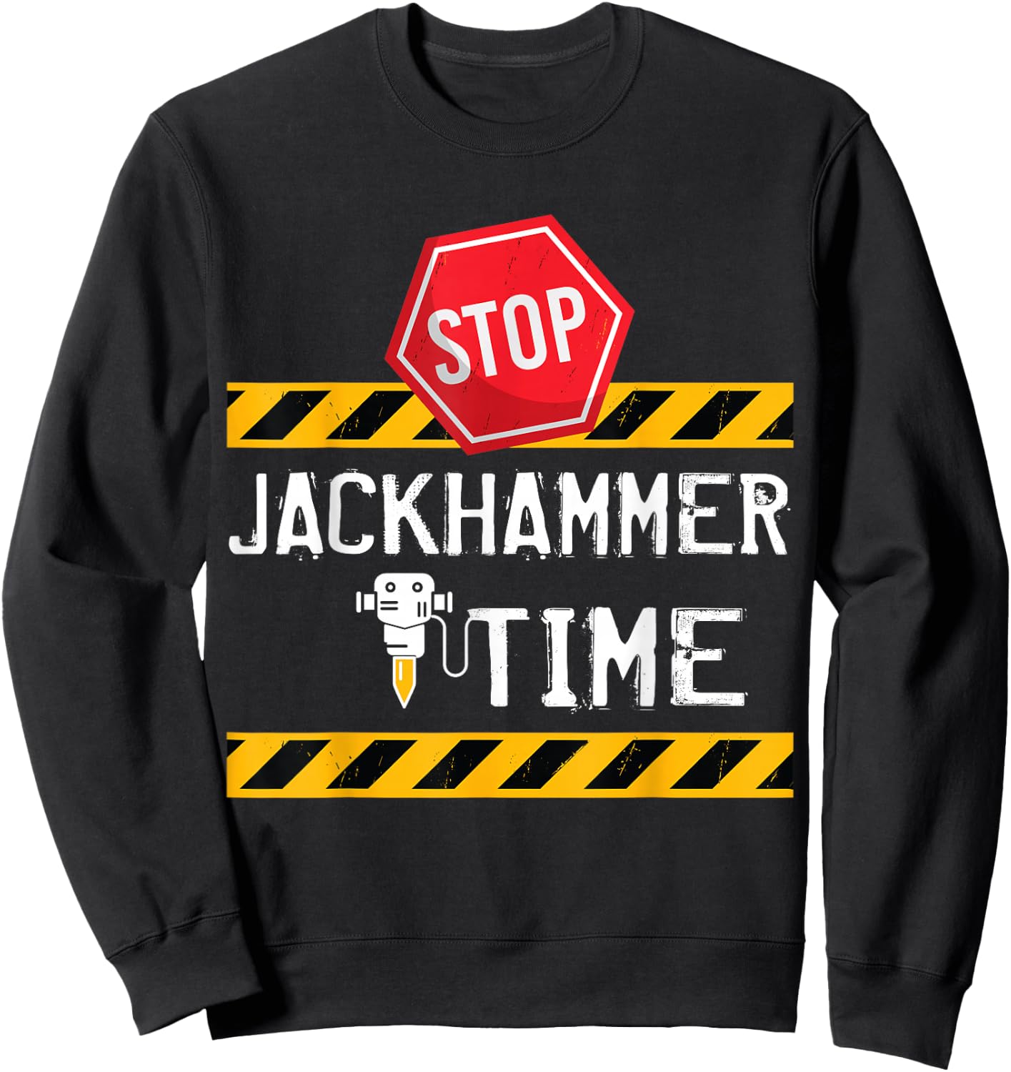 STOP Jackhammer Time - Funny Construction Joke Sweatshirt - Sweatshirt | Black