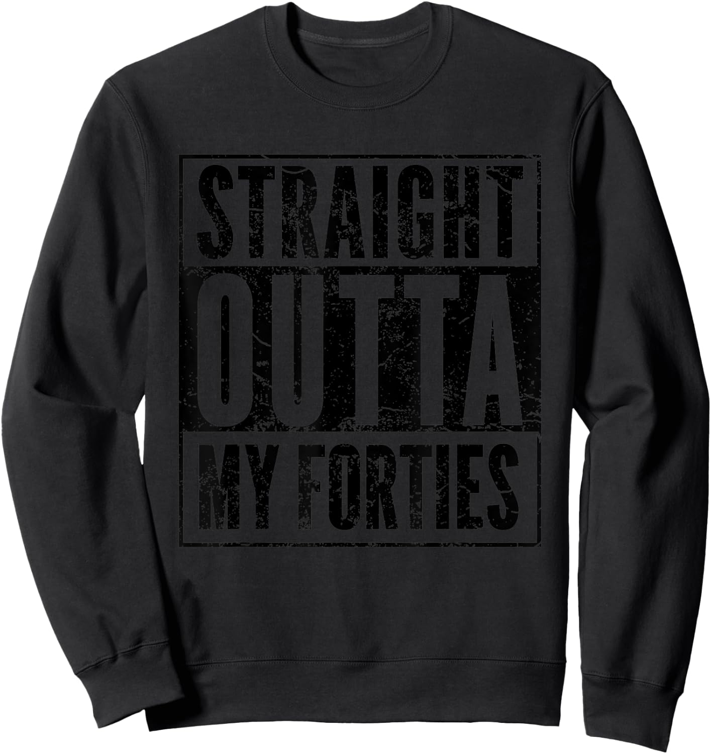 Straight Outta My Thirties - Funny 40th Birthday Gift Shirt Sweatshirt - Sweatshirt | Black