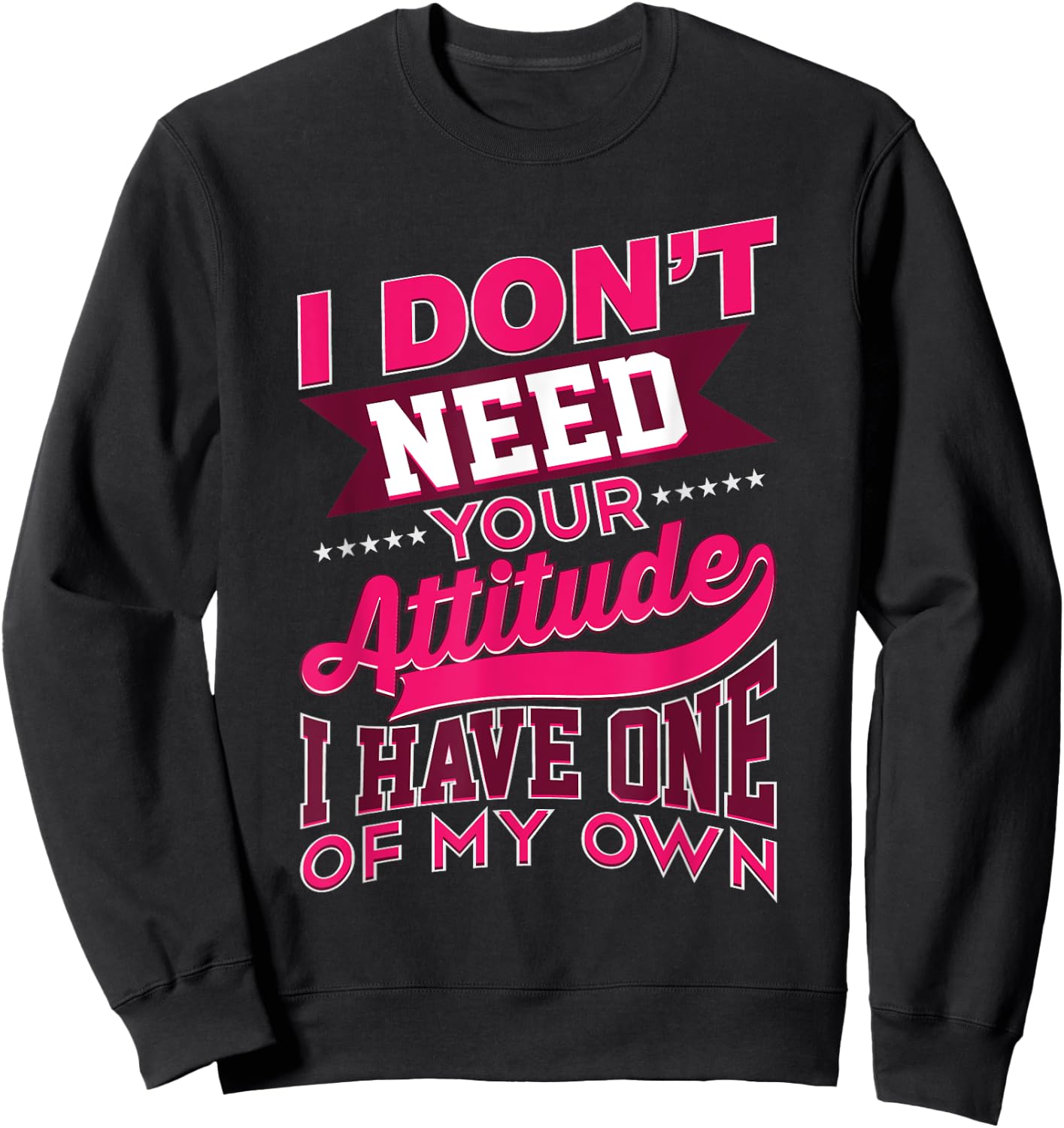 I Don't Need Your Attitude I Have One Of My Own Funny Gift Sweatshirt - Sweatshirt | Black