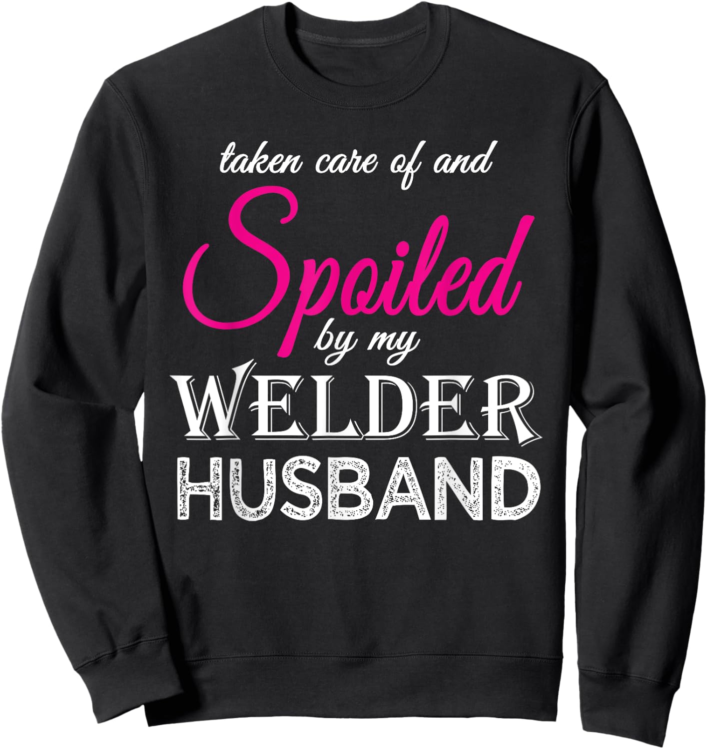 Spoiled by my Welder Husband Welder's Wife Funny Anniversary Sweatshirt - Sweatshirt | Black