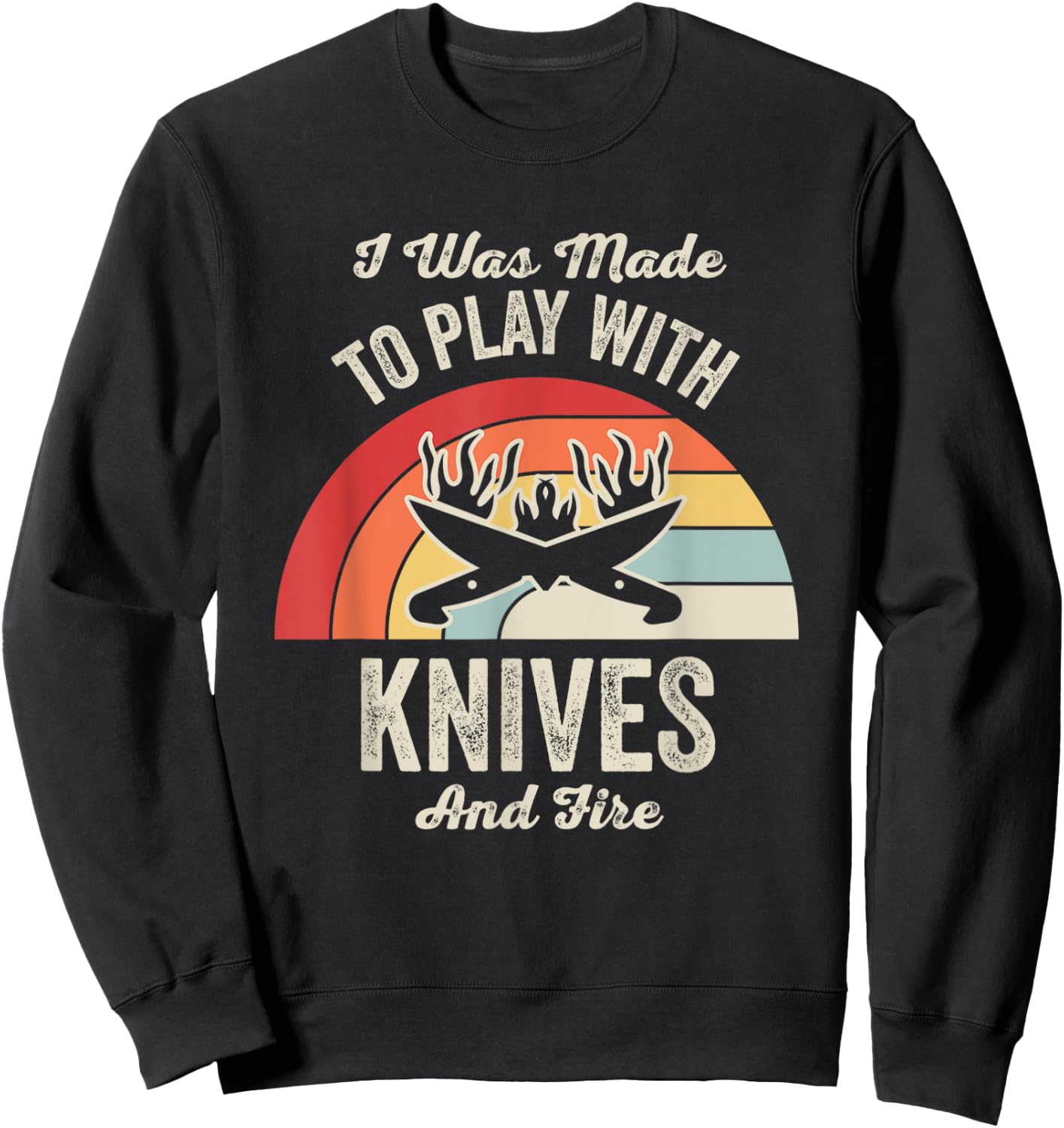 I Was Made To Play With Knives And Fire Sweatshirt - Sweatshirt | Black