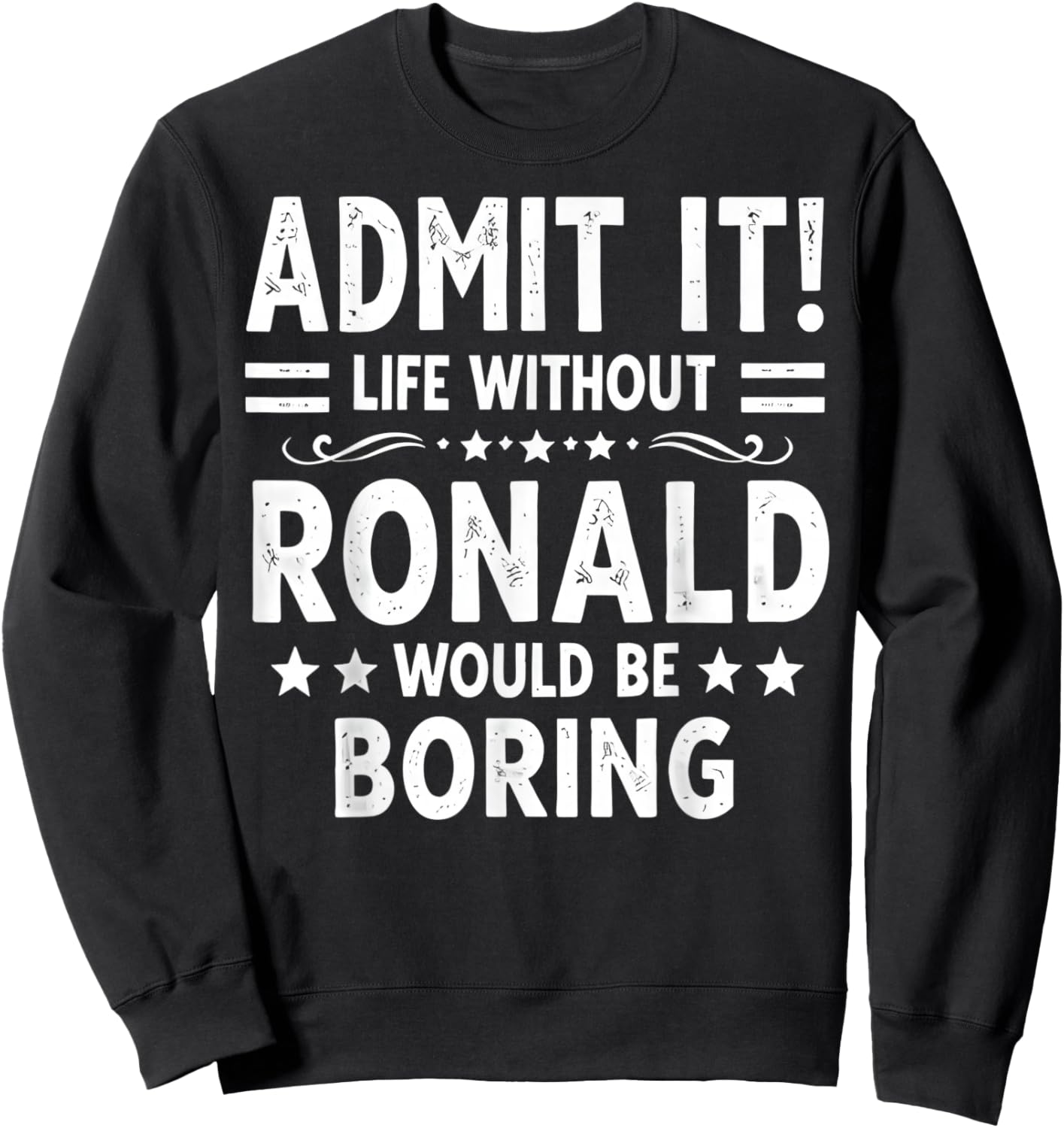 Admit It Life Without Ronald Would Be Boring Funny Saying Sweatshirt - Sweatshirt | Black