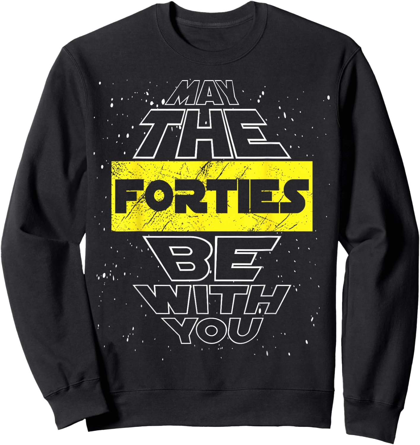 May The Forties Be with You 40th Birthday Parody Sweatshirt - Sweatshirt | Black
