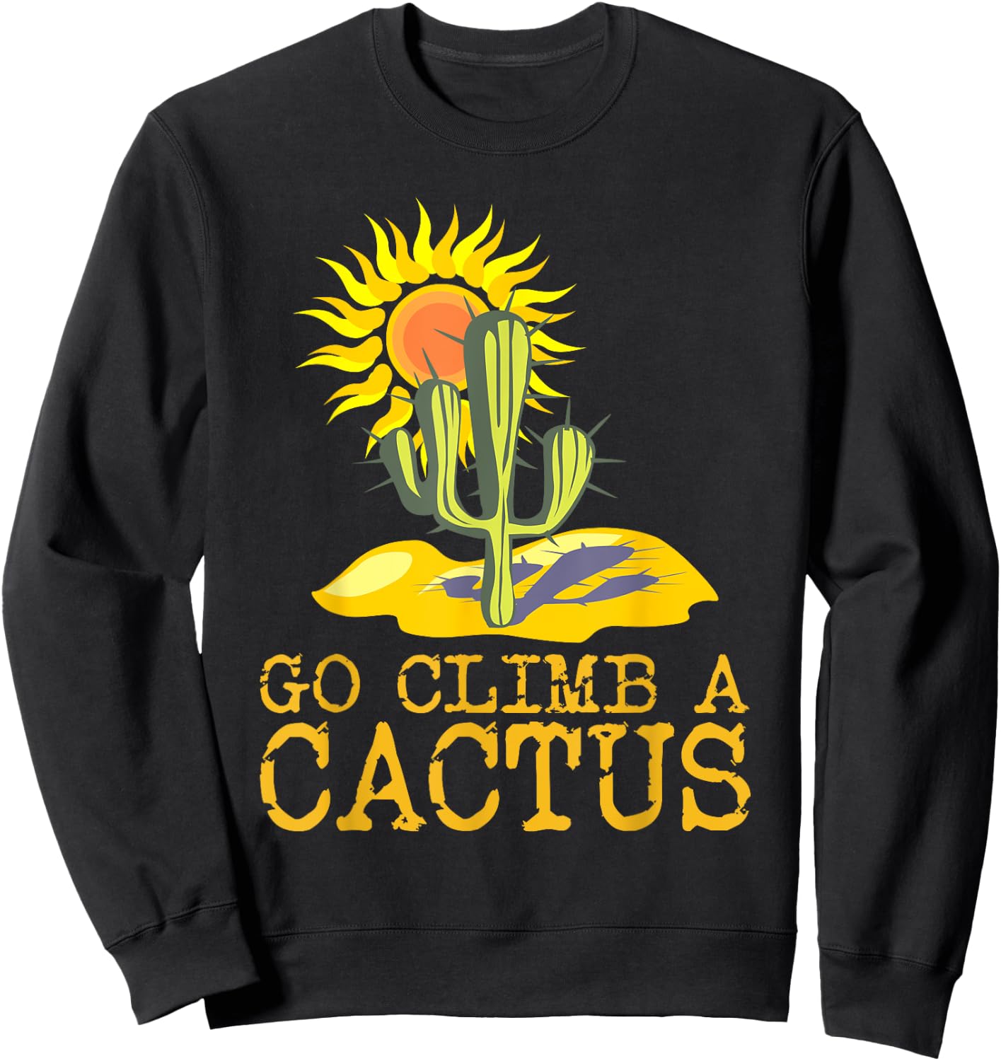 Desert Cactus Shirt Go Climb A Cactus T Shirt Sun Sweatshirt - Sweatshirt | Black