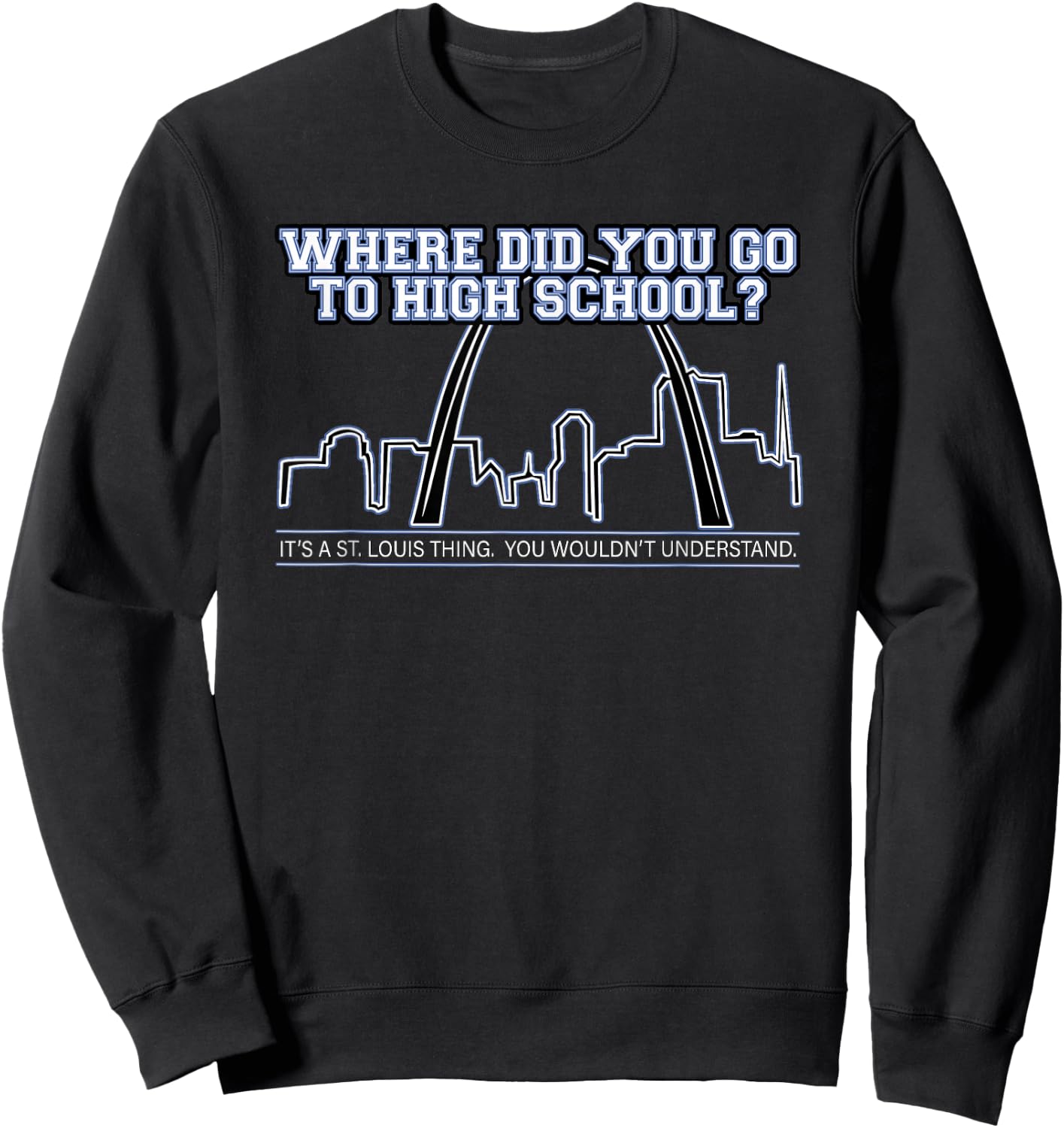What High School Did You Go To? It's A St. Louis Thing. Sweatshirt - Sweatshirt | Black