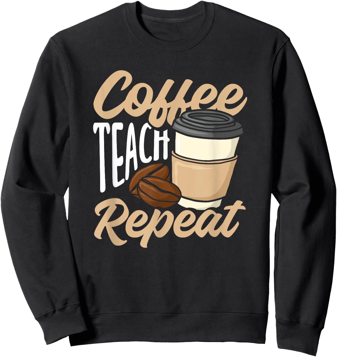 Coffee Teach Repeat Funny Teacher Sweatshirt - Sweatshirt | Black