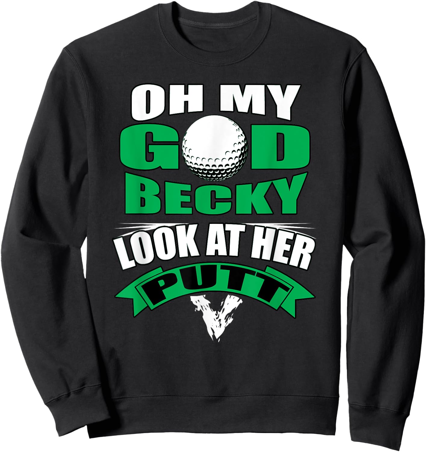 Oh My God Becky Look At Her Putt Funny Golf Sweatshirt - Sweatshirt | Black
