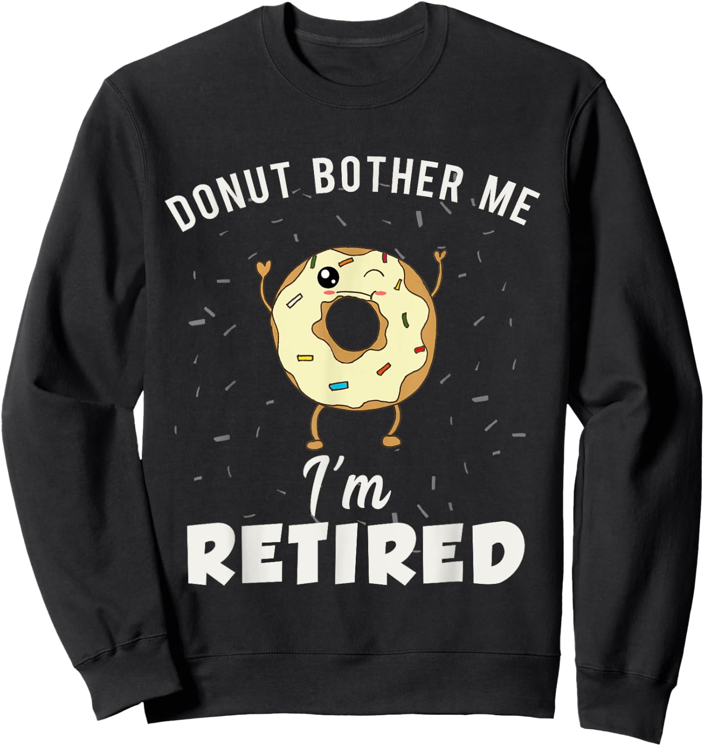 I'm Retired Meme Funny Donut Retirement Quote Joke Gag Gift Sweatshirt - Sweatshirt | Black