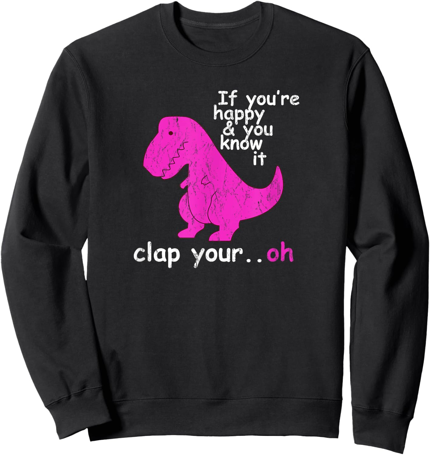 T Rex If You're Happy and You Know It Clap Your Oh - Dino Sweatshirt - Sweatshirt | Black