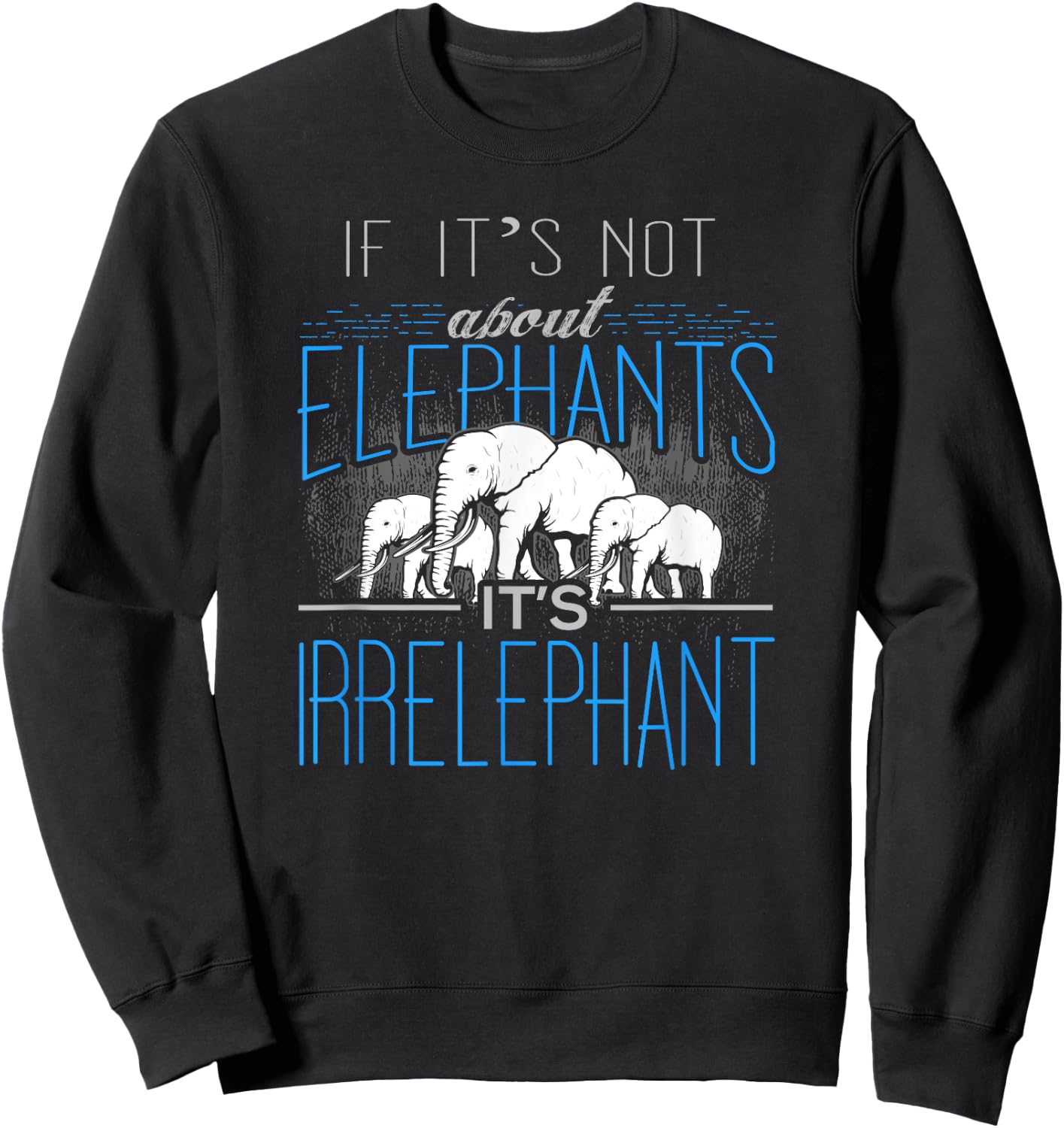 If It's Not About Elephants It's Irrelephant Sweatshirt - Sweatshirt | Black