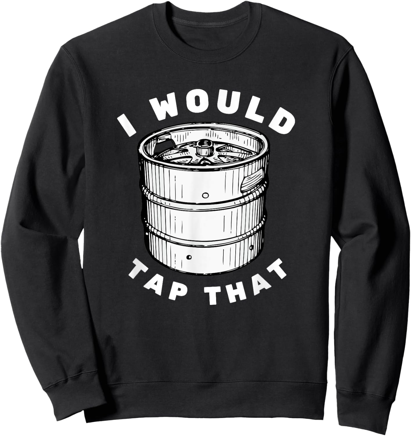 I Would Tap That - Beer Keg Funny Sweatshirt - Sweatshirt | Black