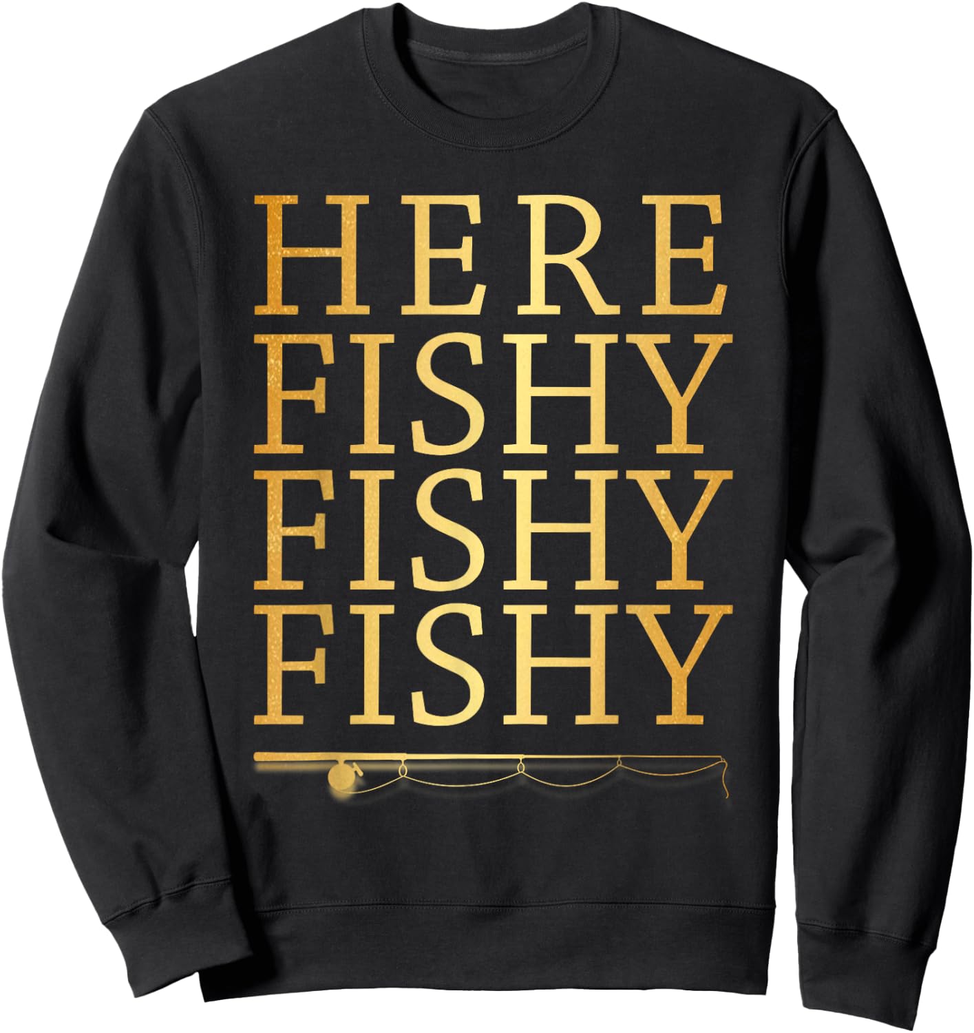 Here Fishy Fishy Fishy Gold Funny Fisherman Fishing Sweatshirt - Sweatshirt | Black