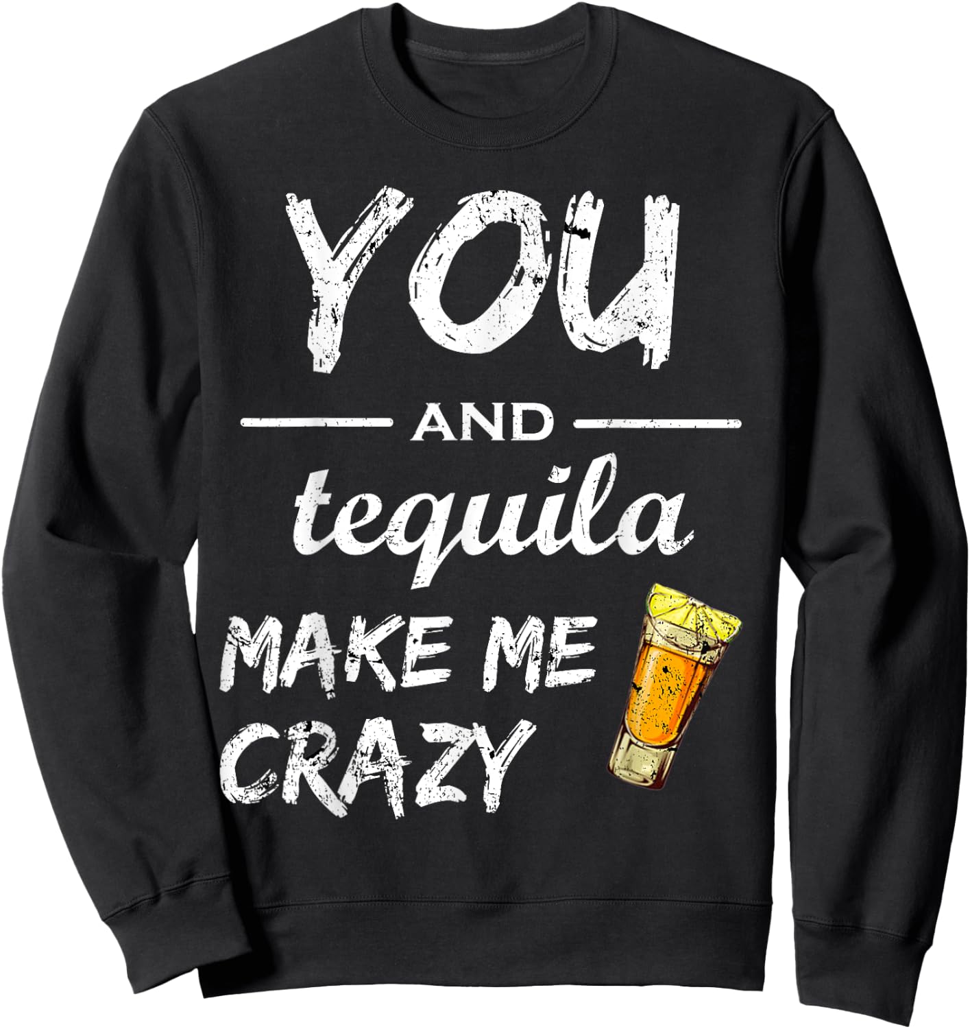 You And Tequila Make Me Crazy , Funny Drinking Shirts Sweatshirt - Sweatshirt | Black