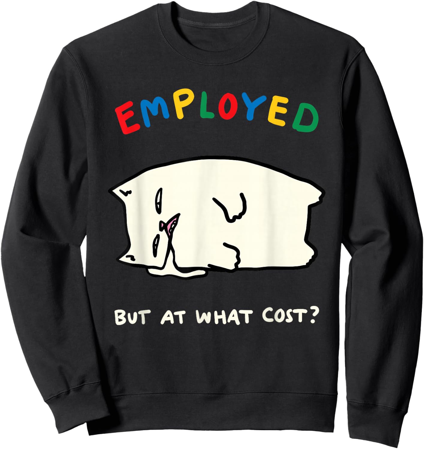 Employed But At What Cost Funny Design Sweatshirt - Sweatshirt | Black