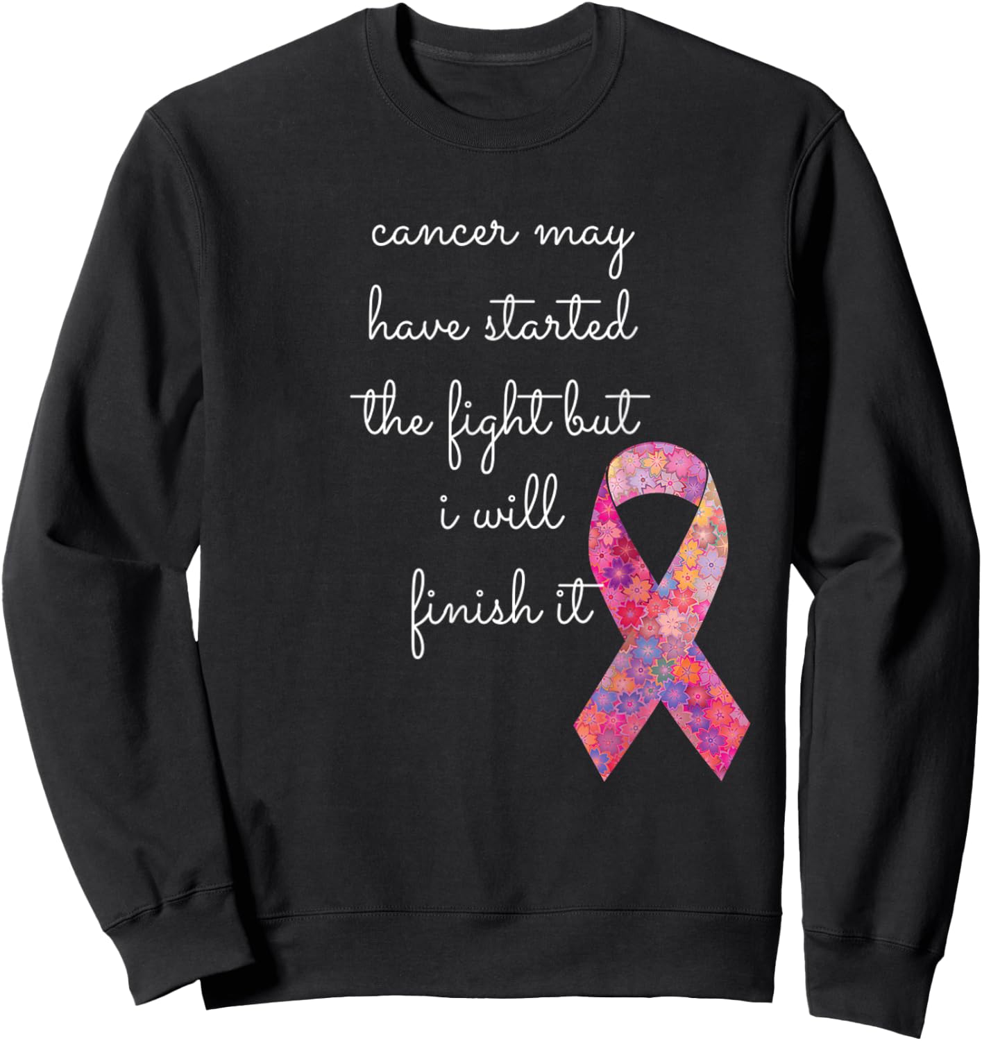 Cancer May Have Started The Fight But I Will Finish It Gift Sweatshirt - Sweatshirt | Black