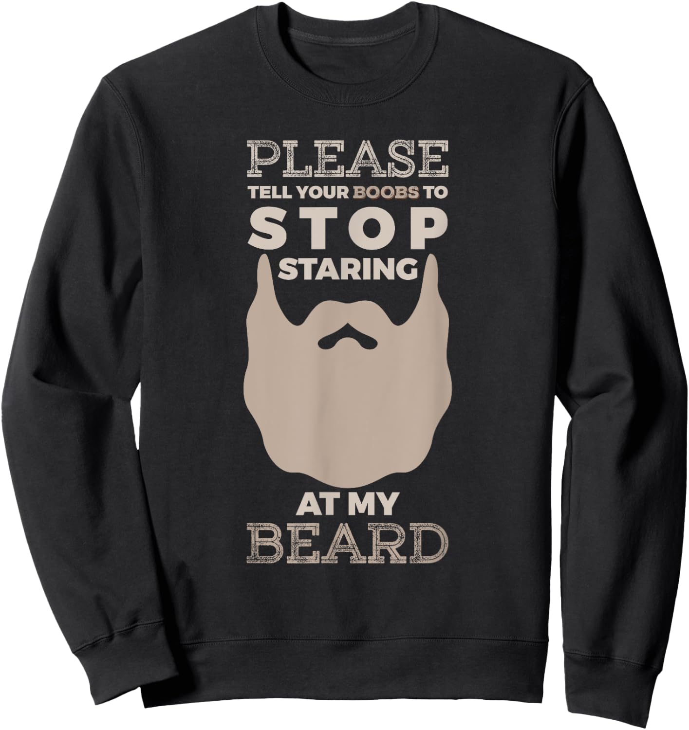 Please Tell Your Boobs To Stop Staring At My Beard Sweatshirt - Sweatshirt | Black