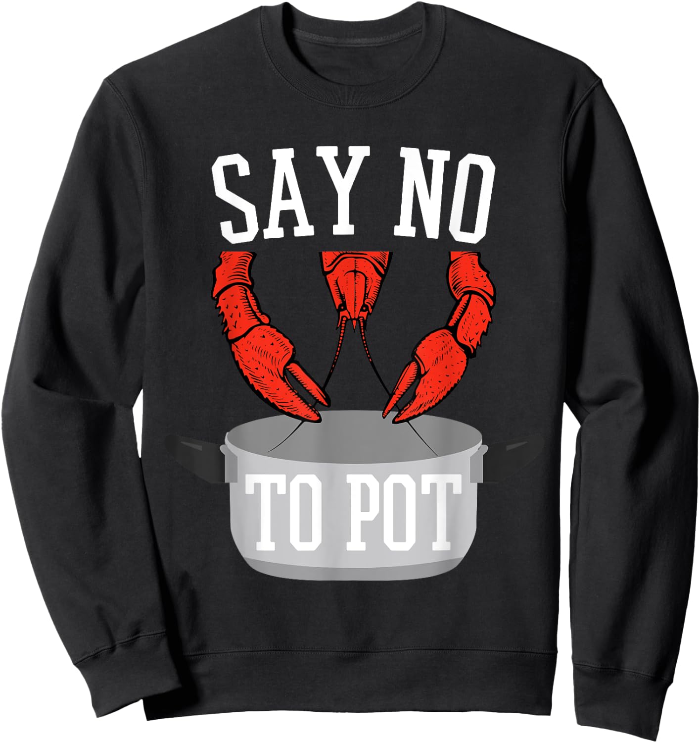 Say No To Pot Lobster Eating Funny Seafood Boil Eat Shrimp Sweatshirt - Sweatshirt | Black