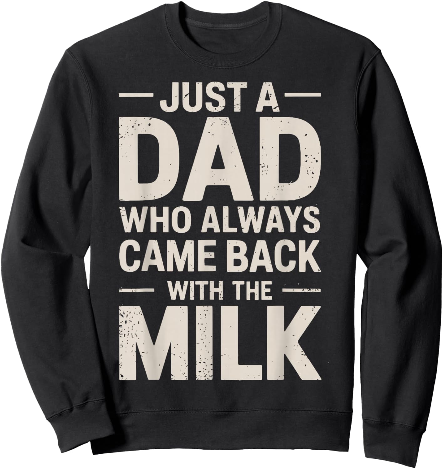 Just a dad who Always Came Back with The Milk Fathers Day Sweatshirt - Sweatshirt | Black