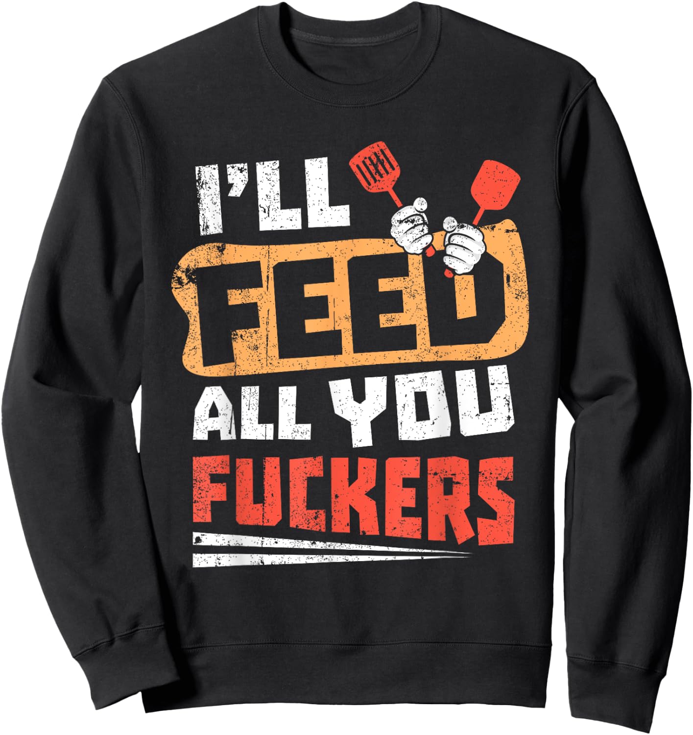 Funny Dad Joke I'll Feed All You Fucker Fucking cook design Sweatshirt - Sweatshirt | Black