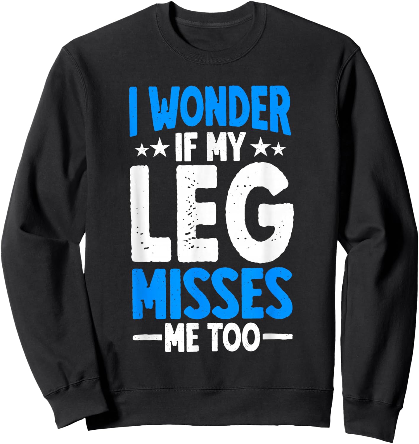 I Wonder If My Leg Misses Me Too Funny Amputee Humor Sweatshirt - Sweatshirt | Black