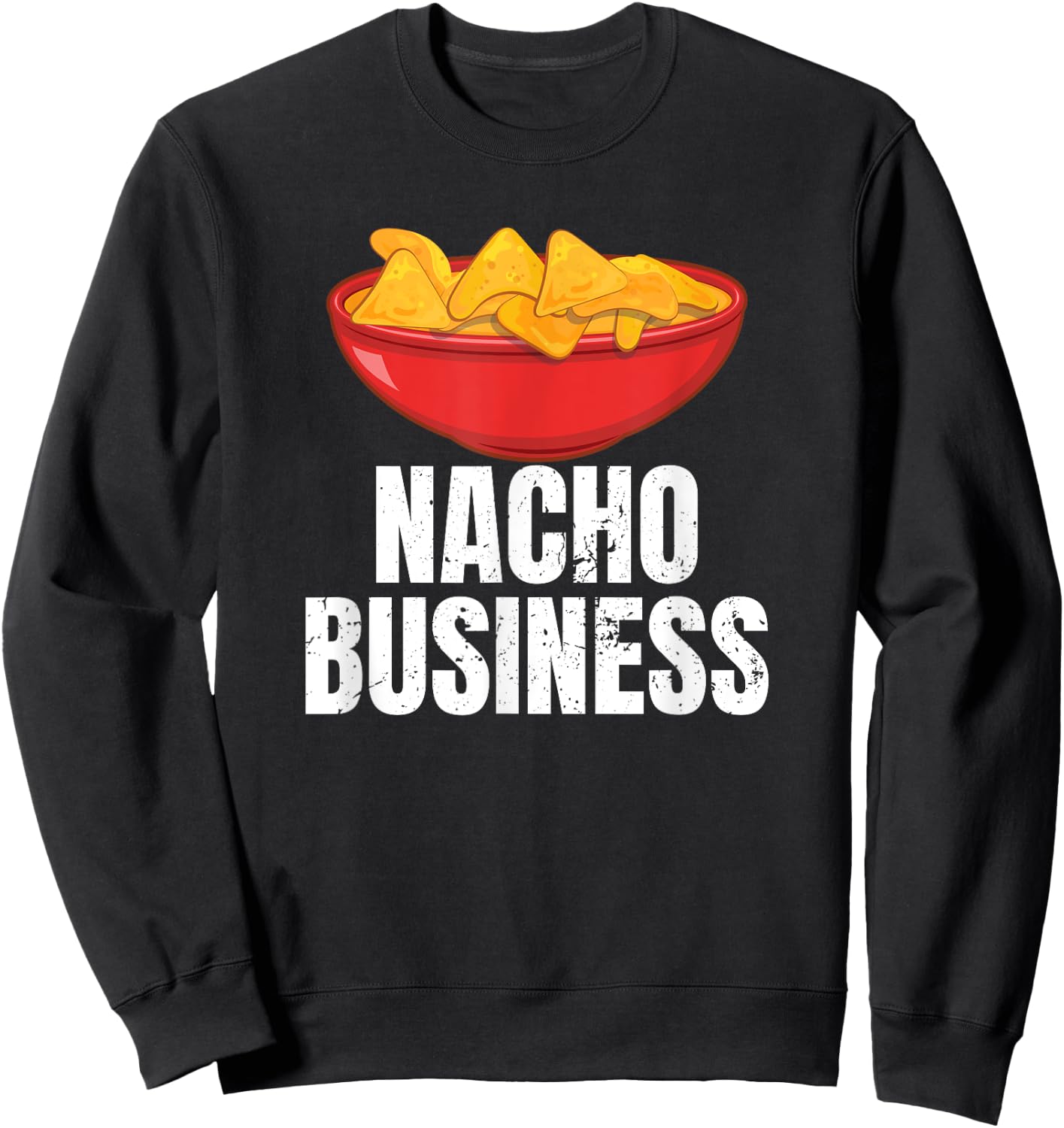 Nacho Business Funny Nacho Lover Mexican Food Gift Sweatshirt - Sweatshirt | Black