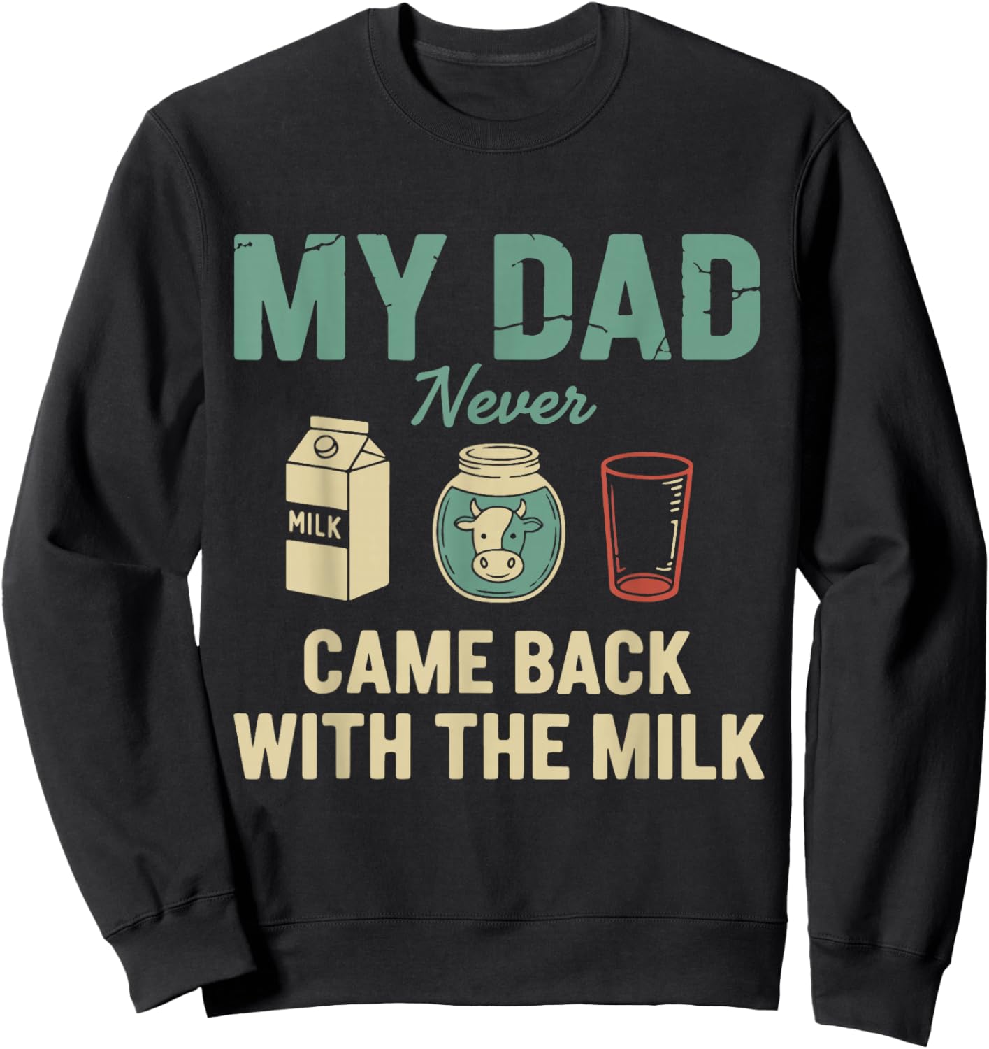 My Dad Never Came Back with The Milk Daddy Dad Papa Fathers Sweatshirt - Sweatshirt | Black