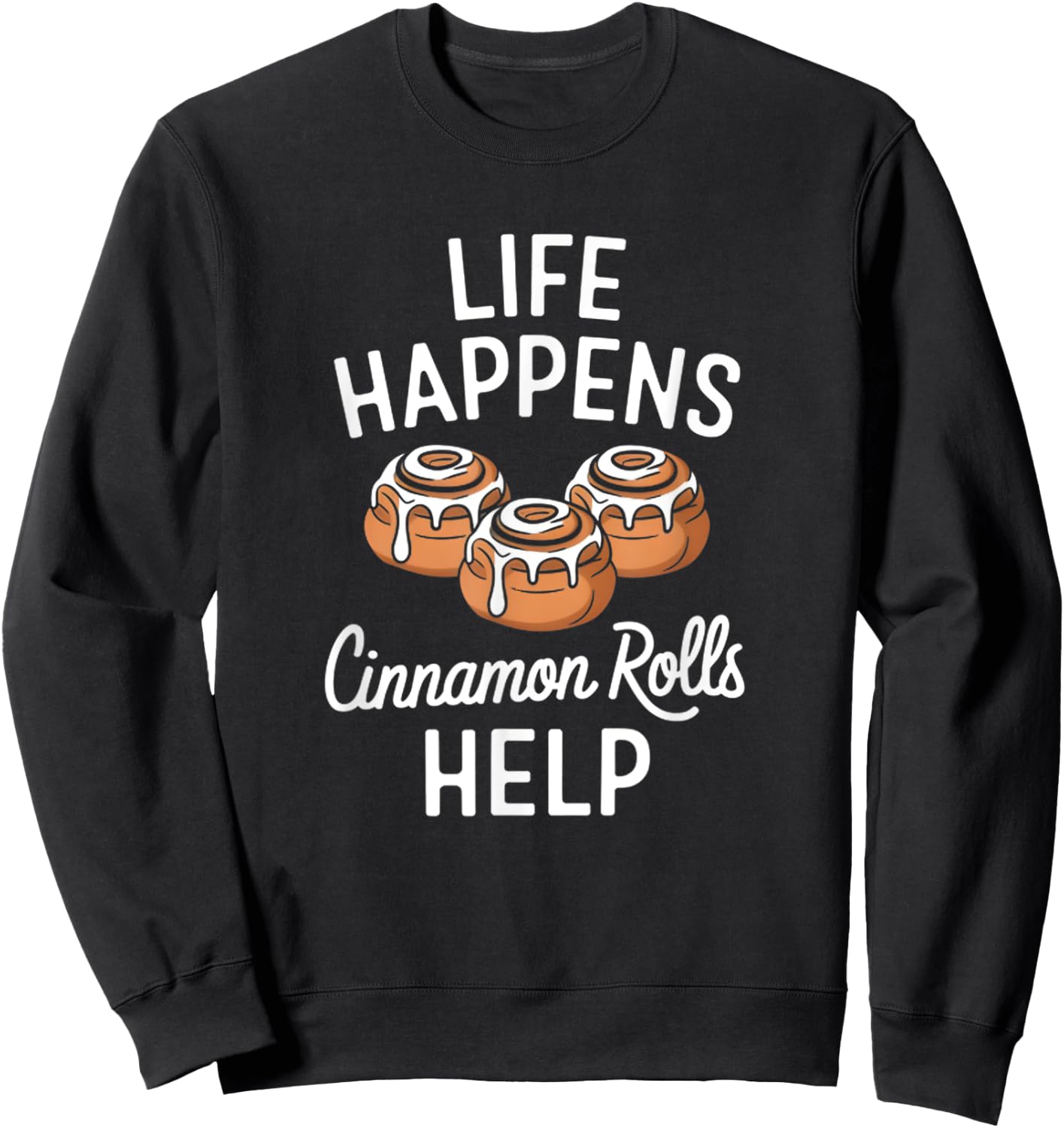 Life Happens Cinnamon Rolls Funny Cinnamon Roll Graphic Sweatshirt - Sweatshirt | Black