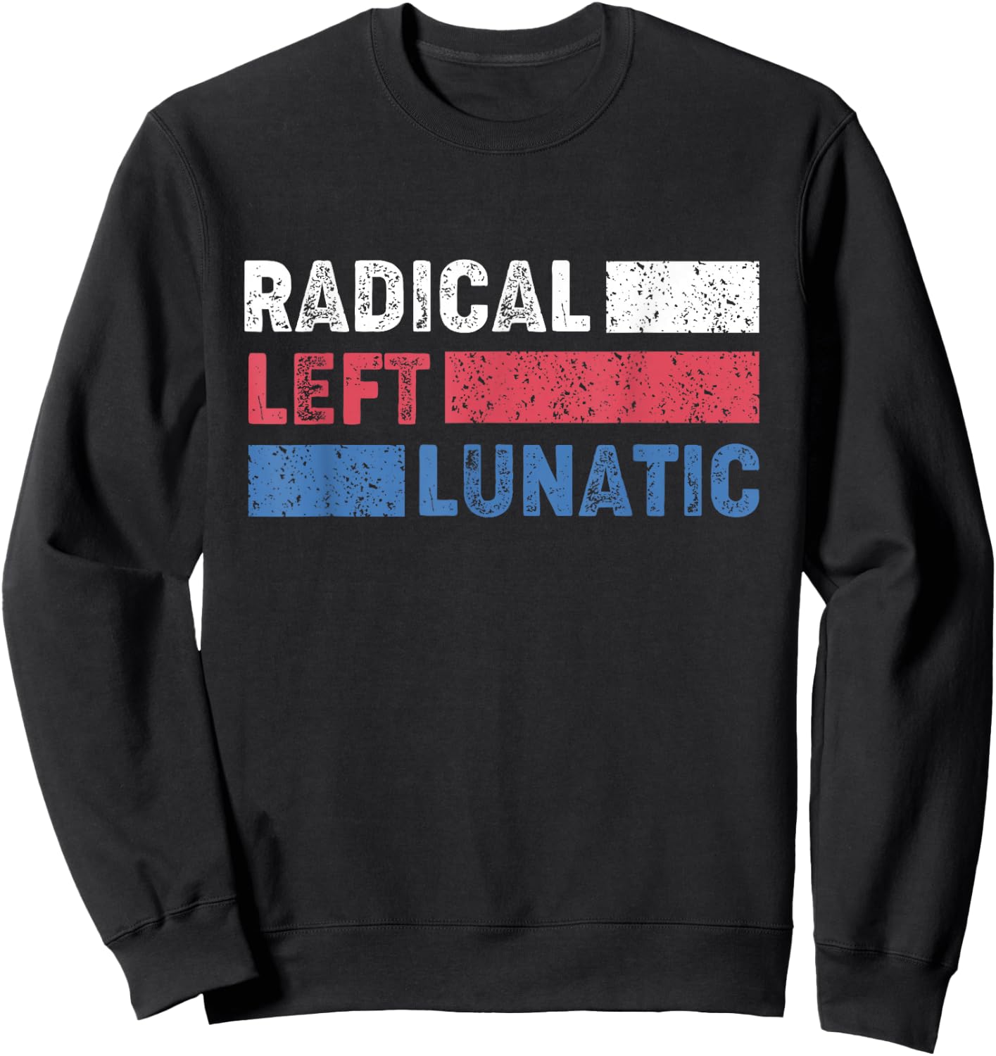 Radical Left Lunatic Anti Trump Funny Democrat Sweatshirt - Sweatshirt | Black
