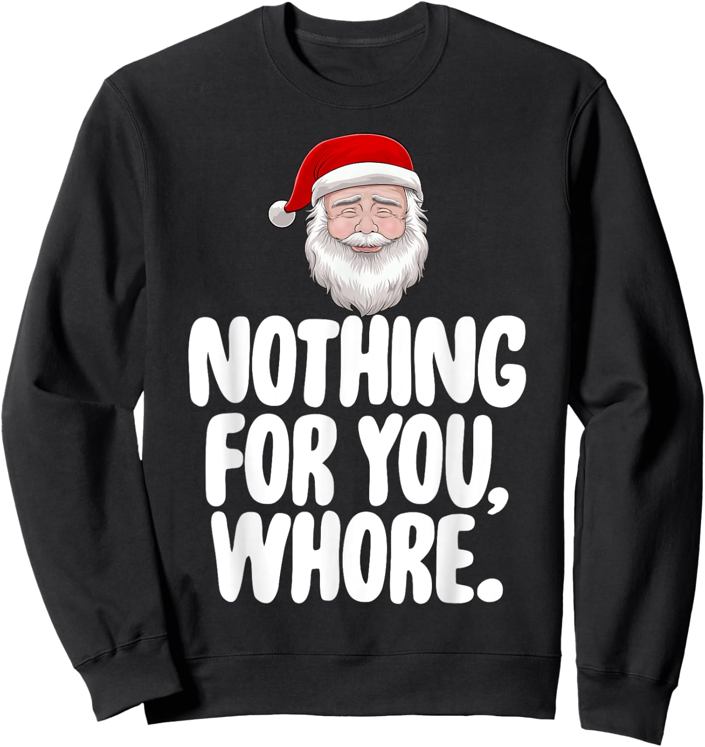 Christmas Xmas Nothing For You Whore Funny Gift Sweatshirt - Sweatshirt | Black