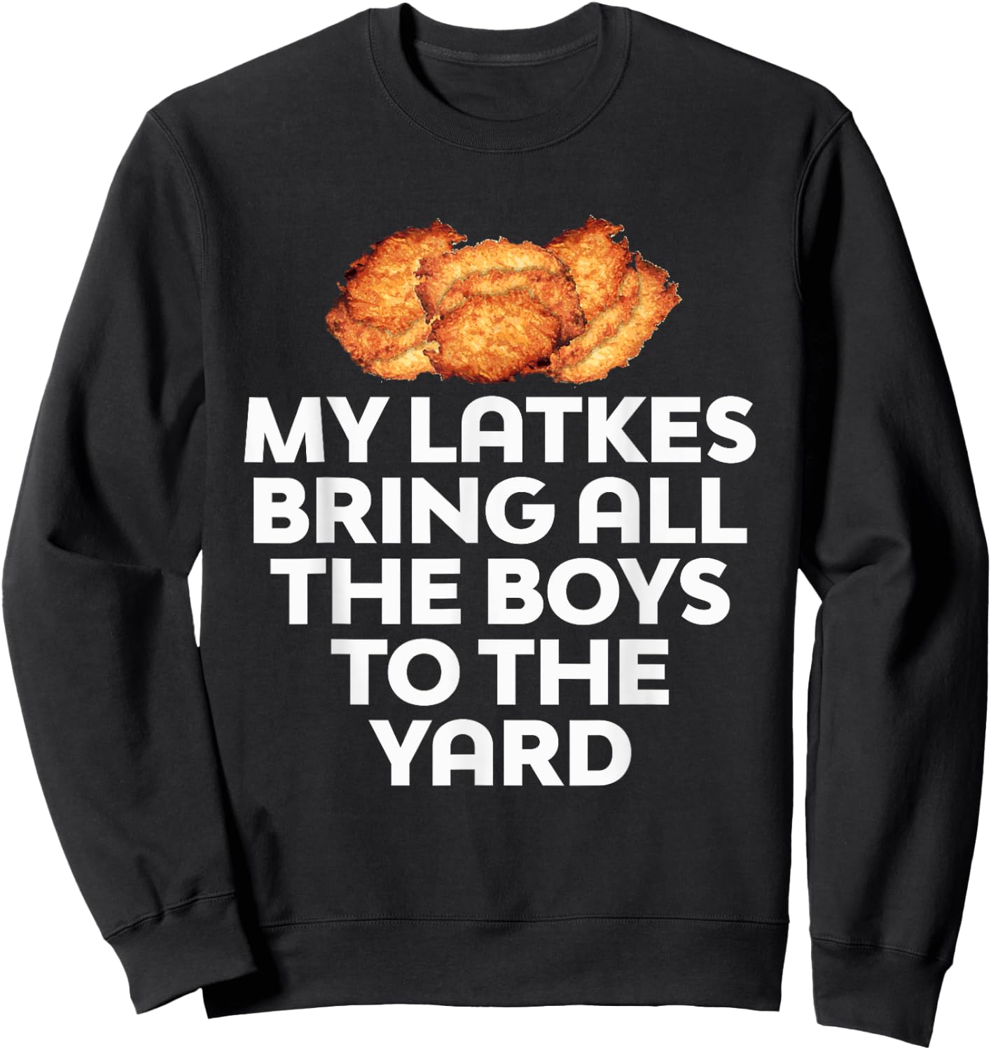 My Latkes Bring All The Boys To The Yard Funny Sweatshirt - Sweatshirt | Black