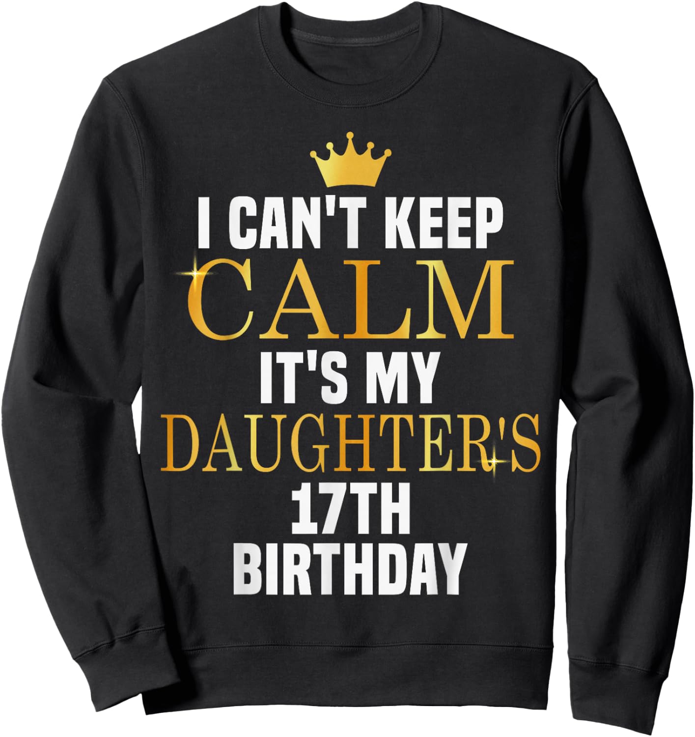 I Can't Keep Calm Its My Daughter's 17th Birthday Bday Sweatshirt - Sweatshirt | Black