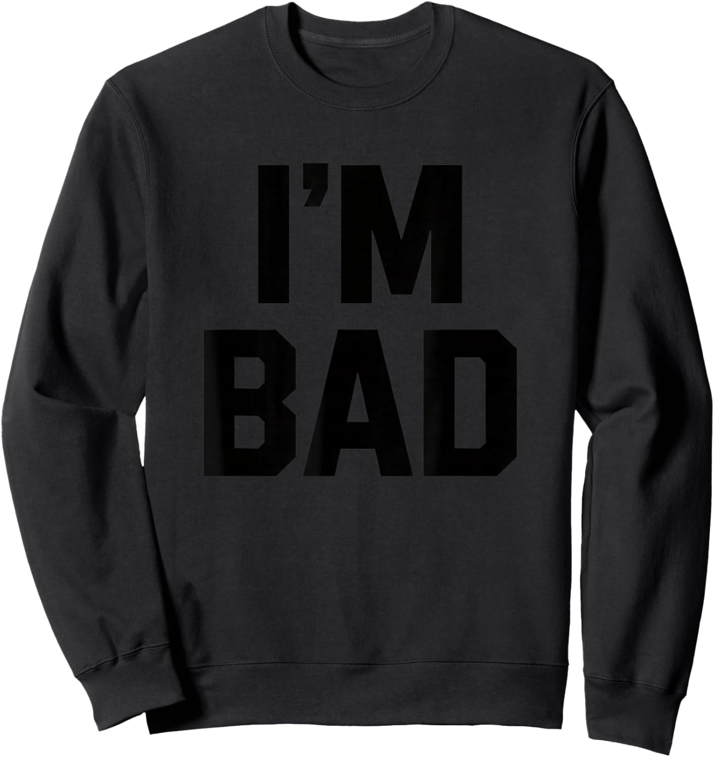 I'm Bad Bold Statement Funny Attitude Graphic Urban Sweatshirt - Sweatshirt | Black