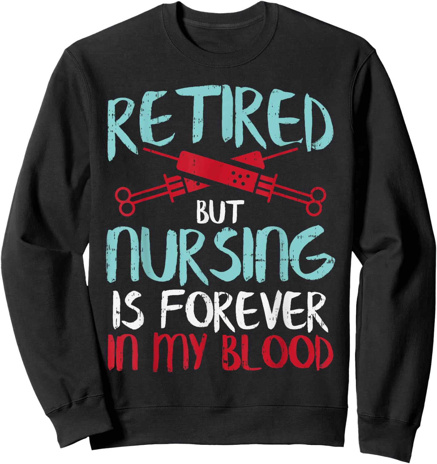 Retired But Nursing Forever In Blood Retirement Nurse Gift Sweatshirt - Sweatshirt | Black