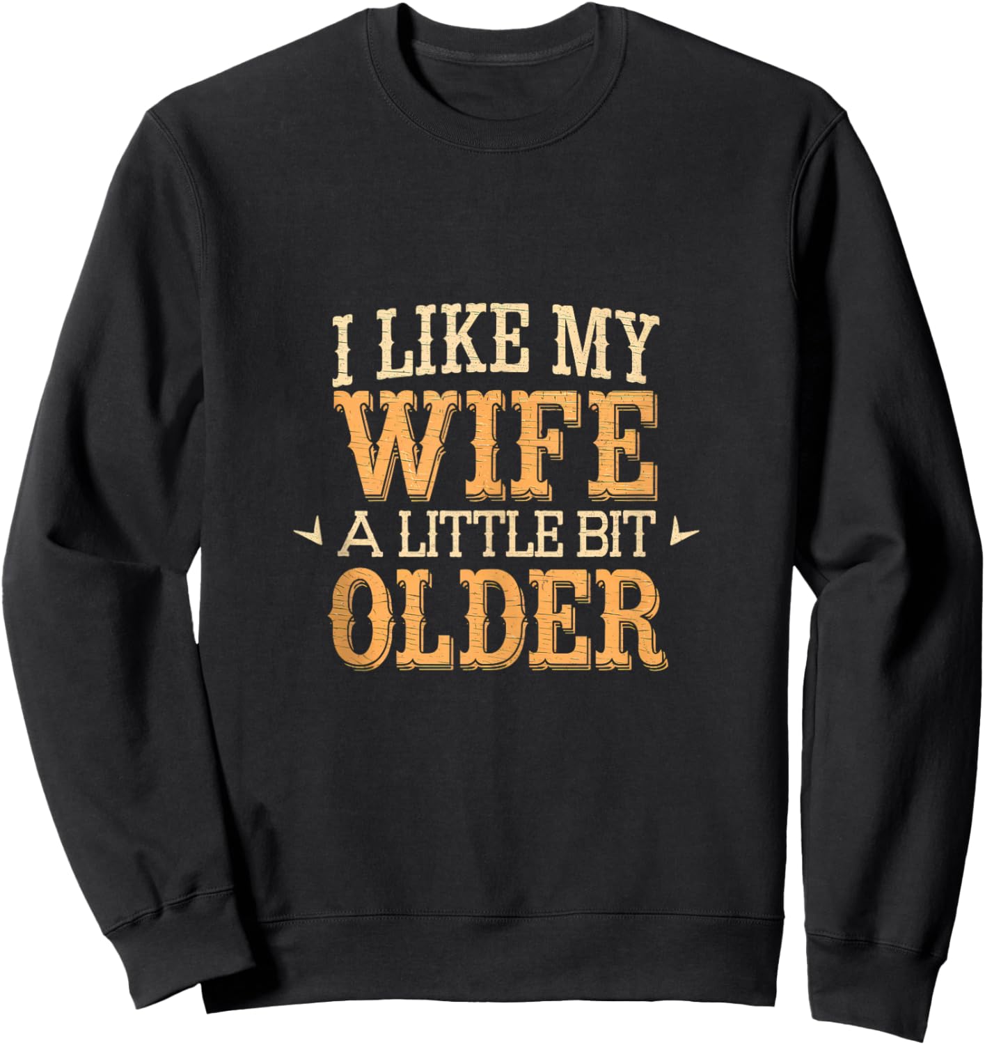 I Like My Wife A Little Bit Older Men Women Funny Sweatshirt - Sweatshirt | Black
