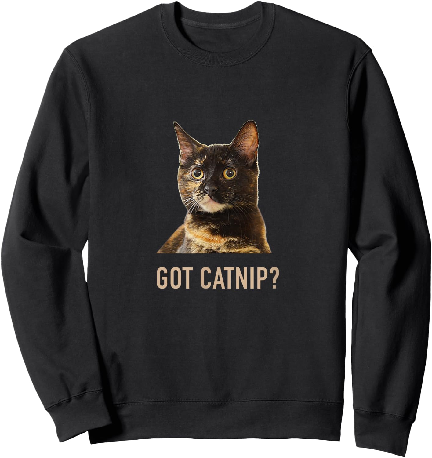 Tortie Cat GOT CATNIP? Tortoiseshell Funny Cat Sweatshirt - Sweatshirt | Black