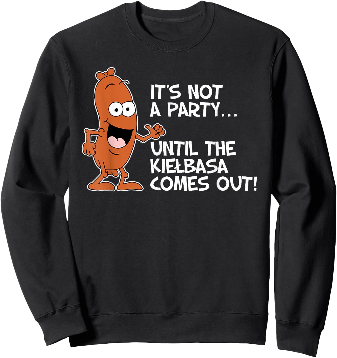 It's Not A Party Until The Kielbasa Comes Out Funny Sweatshirt - Sweatshirt | Black