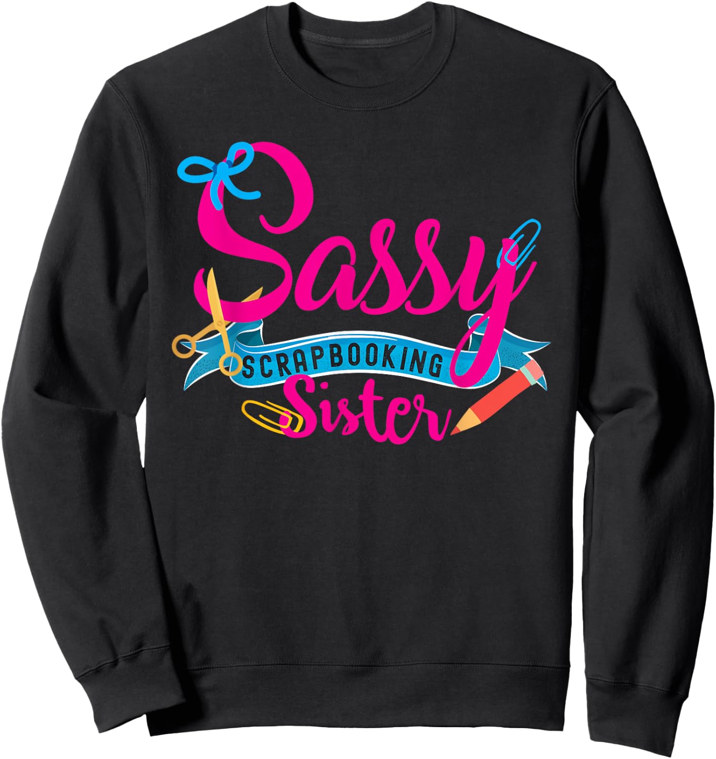 Sassy Scrapbooking Sister Fun Crafting Sweatshirt - Sweatshirt | Black