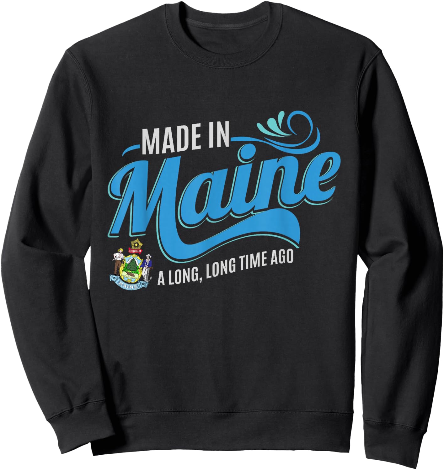 Made in Maine a long long time ago State Souvenir Gift Sweatshirt - Sweatshirt | Black