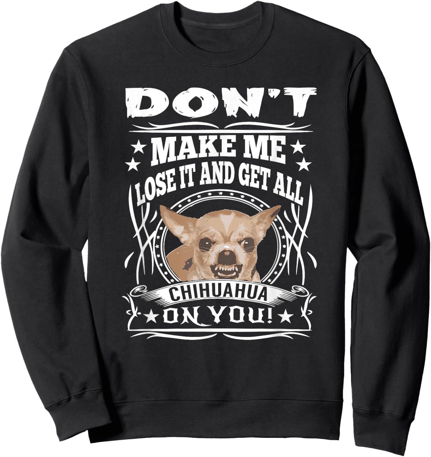 Don't Make me Lose it and Get all Chihuahua on You Sweatshirt - Sweatshirt | Black