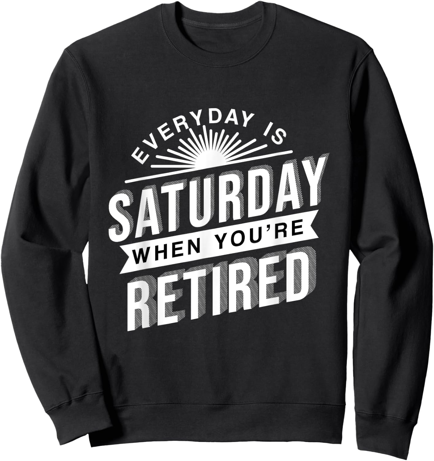 Everyday Is Saturday Retirement Gift Sweatshirt - Sweatshirt | Black