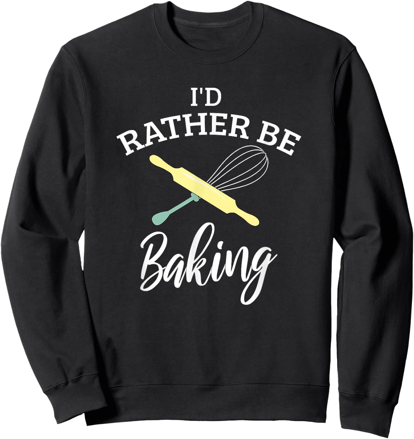 Funny I'd Rather Be Baking Holiday Baking Baker Chef Gift Sweatshirt - Sweatshirt | Black