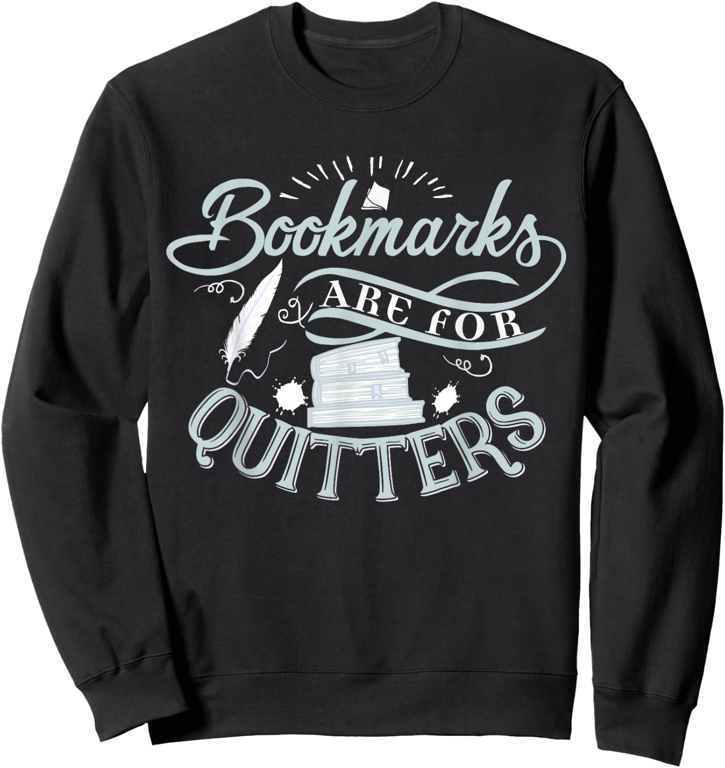 Bookmarks Are For Quitters Shirt for Reading Students Lovers Sweatshirt - Sweatshirt | Black