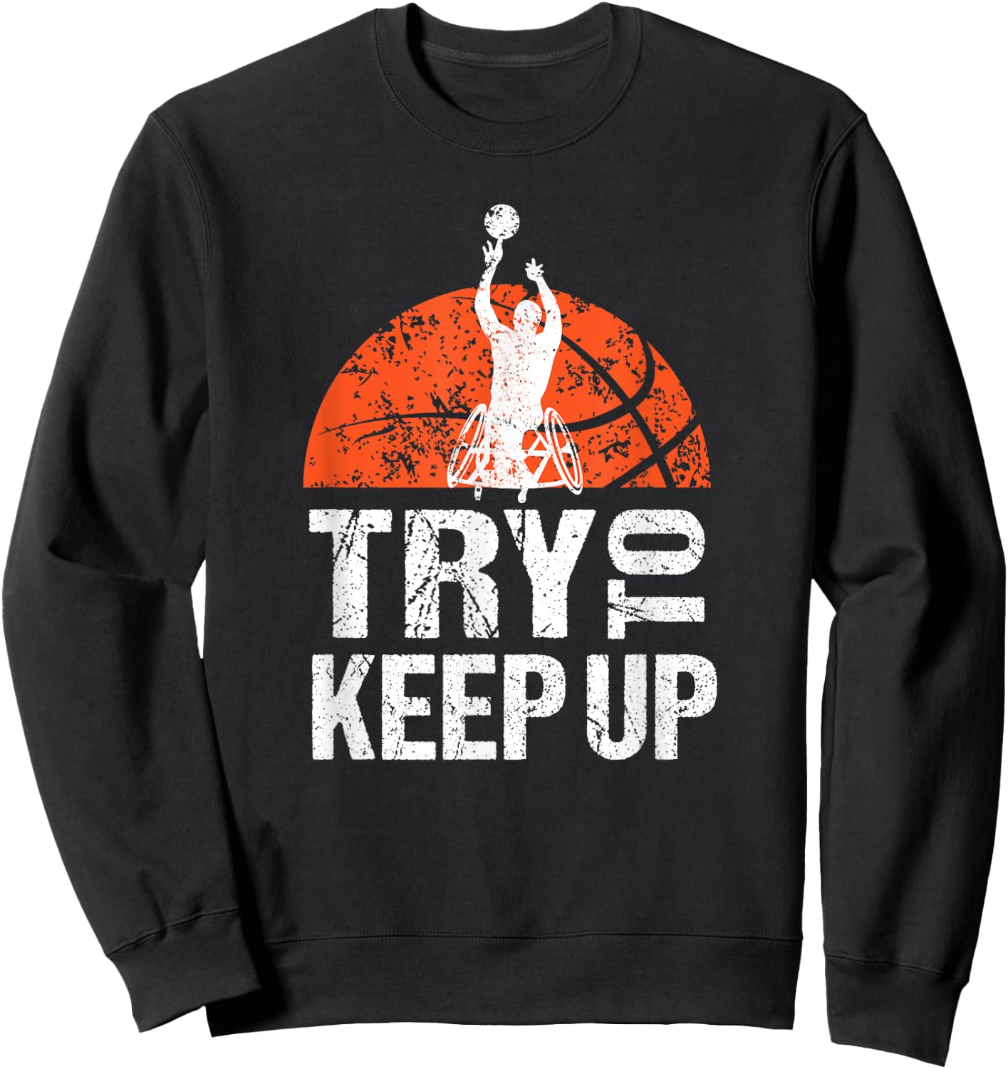 Wheelchair Athlete Basketball Player Try to Keep Up Sweatshirt - Sweatshirt | Black