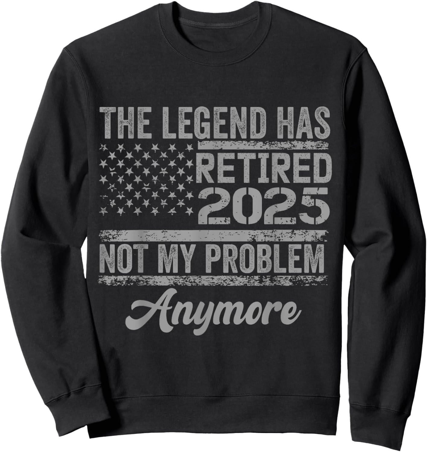 Legend Has Retired 2025 Not My Problem Anymore Retirement Sweatshirt - Sweatshirt | Black