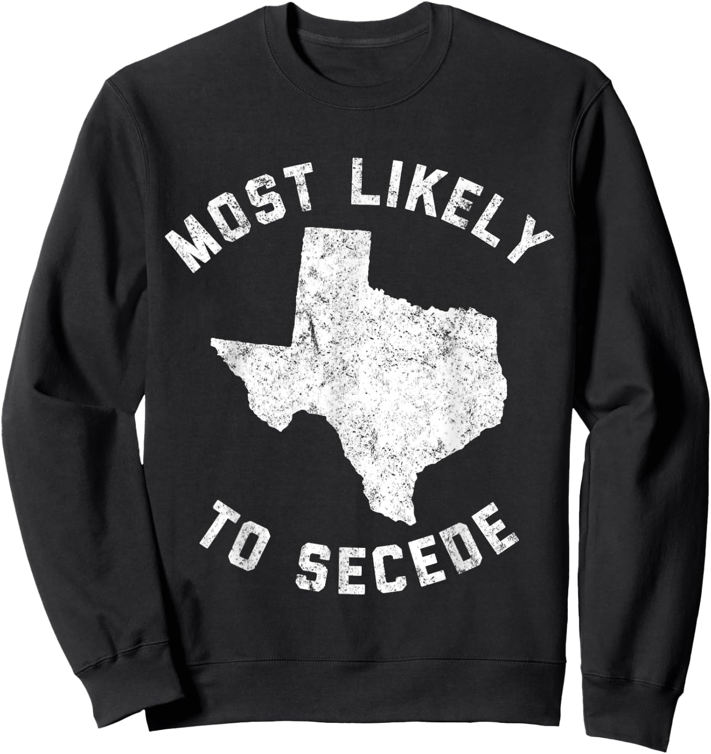 Texas Most Likely To Secede Funny TX Shirt Sweatshirt - Sweatshirt | Black